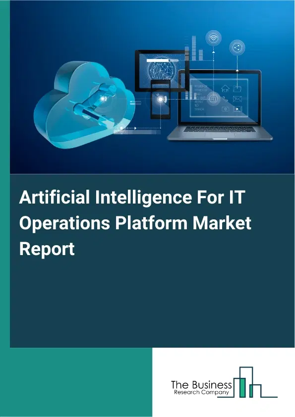 Global Artificial Intelligence For IT Operations Platform Market Report 2026 Global Artificial Intelligence For IT Operations Platform Market Report 2026