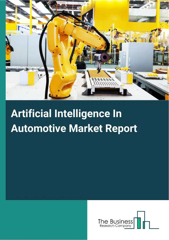 Global Artificial Intelligence In Automotive Market Report 2026 Global Artificial Intelligence In Automotive Market Report 2026