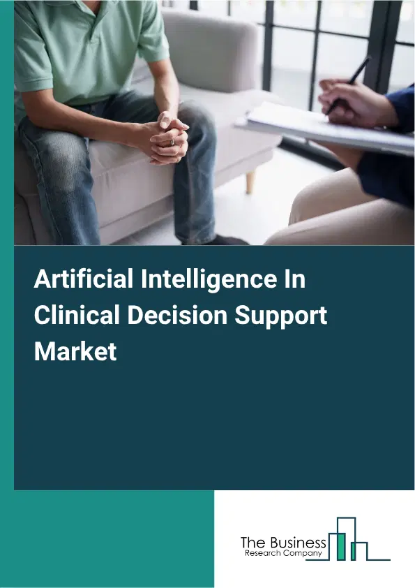 Artificial Intelligence In Clinical Decision Support Market Report 2026 Artificial Intelligence In Clinical Decision Support Market Report 2026