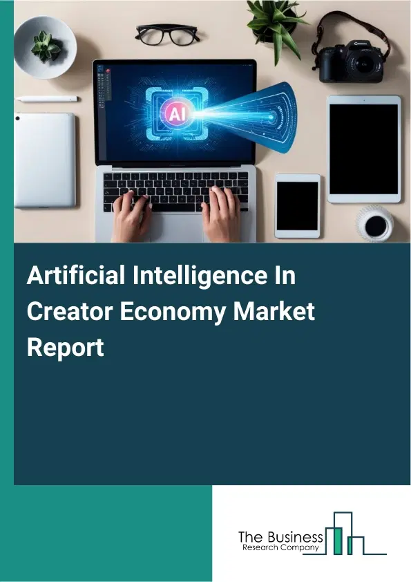 Global Artificial Intelligence In Creator Economy Market Report 2026 Global Artificial Intelligence In Creator Economy Market Report 2026