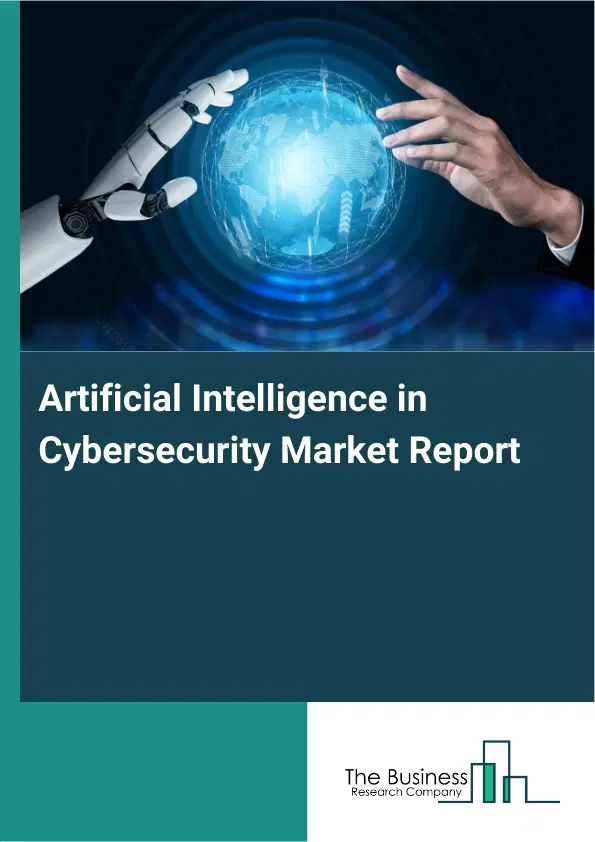 Global Artificial Intelligence in Cybersecurity Market Report 2026 Global Artificial Intelligence in Cybersecurity Market Report 2026