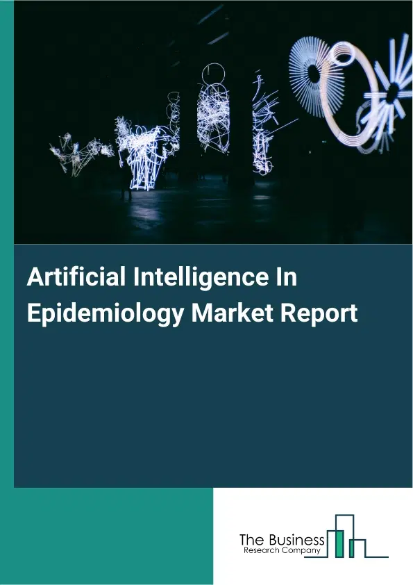Global Artificial Intelligence In Epidemiology Market Report 2026 Global Artificial Intelligence In Epidemiology Market Report 2026