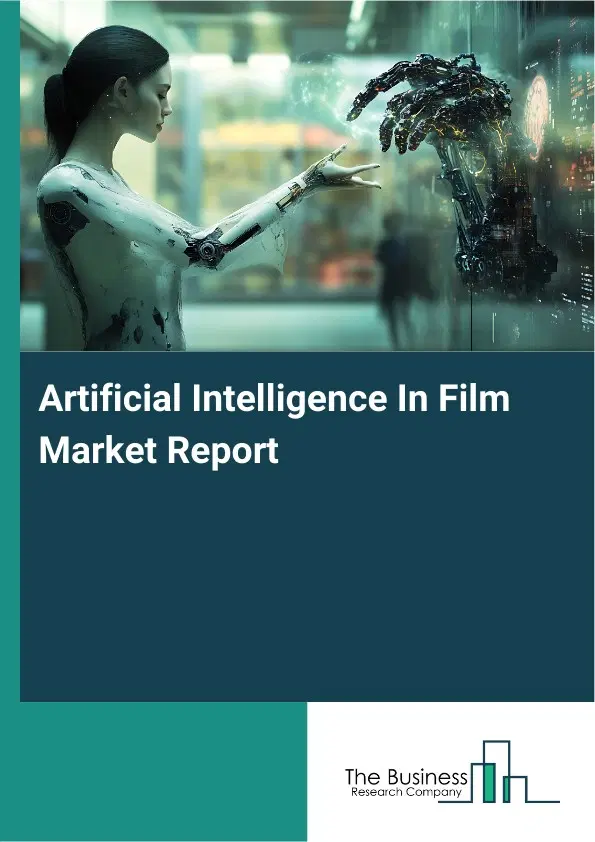 Global Artificial Intelligence In Film Market Report 2026 Global Artificial Intelligence In Film Market Report 2026
