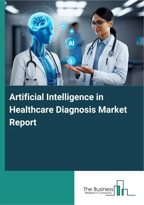 Global Artificial Intelligence in Healthcare Diagnosis Market Report 2026 Global Artificial Intelligence in Healthcare Diagnosis Market Report 2026
