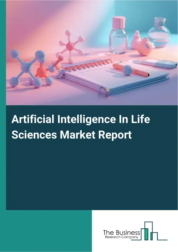 Global Artificial Intelligence In Life Sciences Market Report 2026 Global Artificial Intelligence In Life Sciences Market Report 2026