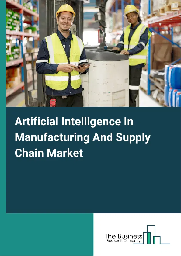 Artificial Intelligence In Manufacturing And Supply Chain Market Report 2026 Artificial Intelligence In Manufacturing And Supply Chain Market Report 2026