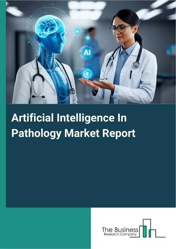 Global Artificial Intelligence In Pathology Market Report 2026 Global Artificial Intelligence In Pathology Market Report 2026