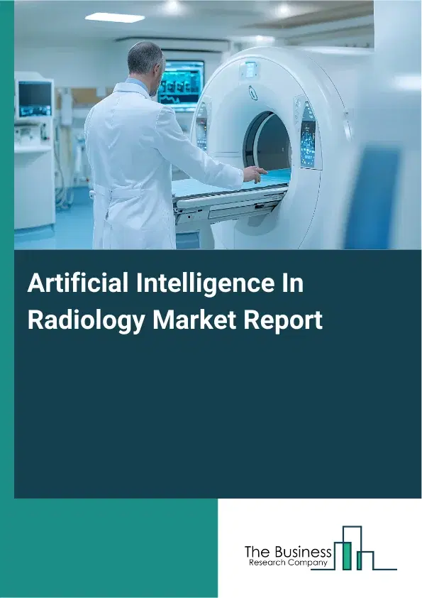 Global Artificial Intelligence In Radiology Market Report 2026 Global Artificial Intelligence In Radiology Market Report 2026