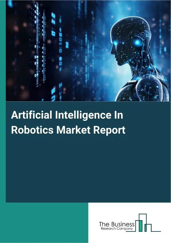 Global Artificial Intelligence In Robotics Market Report 2026 Global Artificial Intelligence In Robotics Market Report 2026