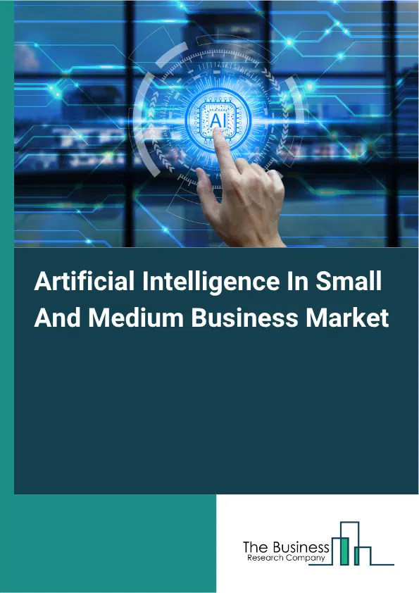 Artificial Intelligence In Small And Medium Business Market Report 2026 Artificial Intelligence In Small And Medium Business Market Report 2026