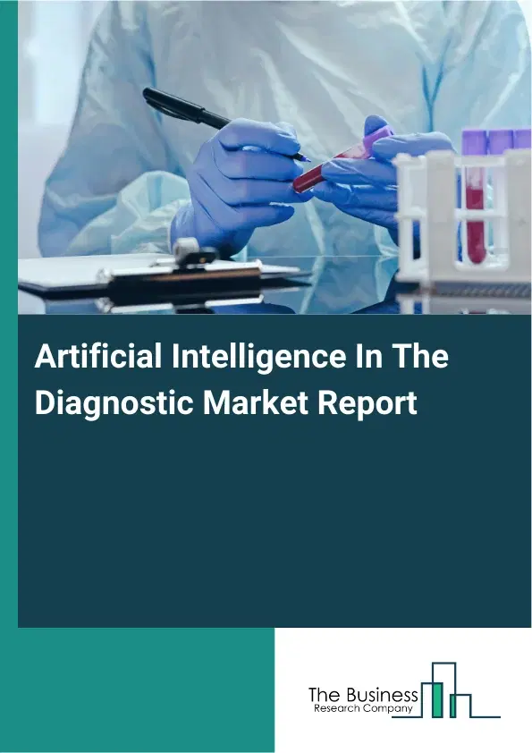 Global Artificial Intelligence In The Diagnostic Market Report 2026 Global Artificial Intelligence In The Diagnostic Market Report 2026