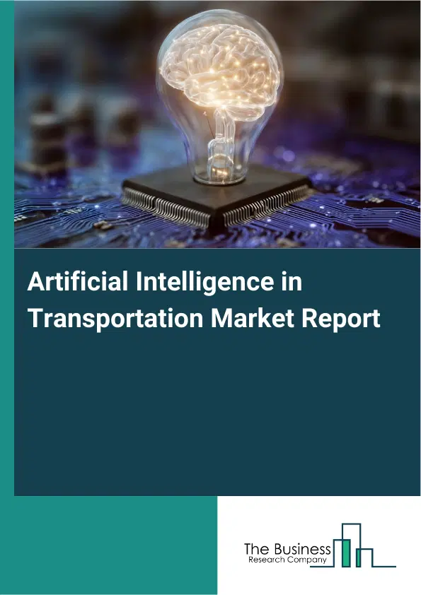 Global Artificial Intelligence in Transportation Market Report 2026 Global Artificial Intelligence in Transportation Market Report 2026