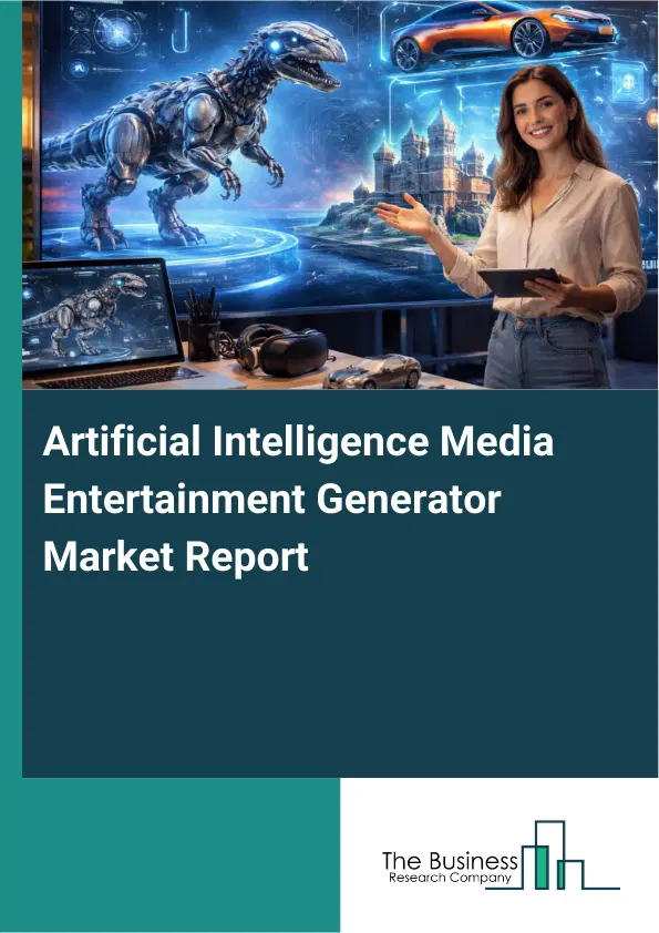 Global Artificial Intelligence Media Entertainment Generator Market Report 2026 Global Artificial Intelligence Media Entertainment Generator Market Report 2026