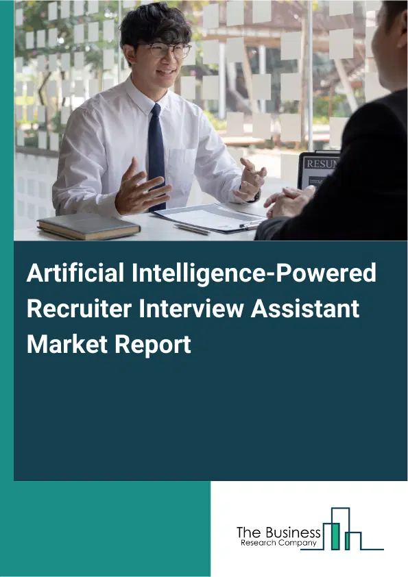 Global Artificial Intelligence-Powered Recruiter Interview Assistant Market Report 2026 Global Artificial Intelligence-Powered Recruiter Interview Assistant Market Report 2026