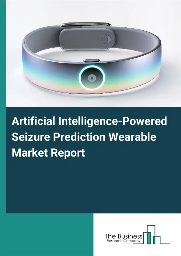 Global Artificial Intelligence-Powered Seizure Prediction Wearable Market Report 2026 Global Artificial Intelligence-Powered Seizure Prediction Wearable Market Report 2026