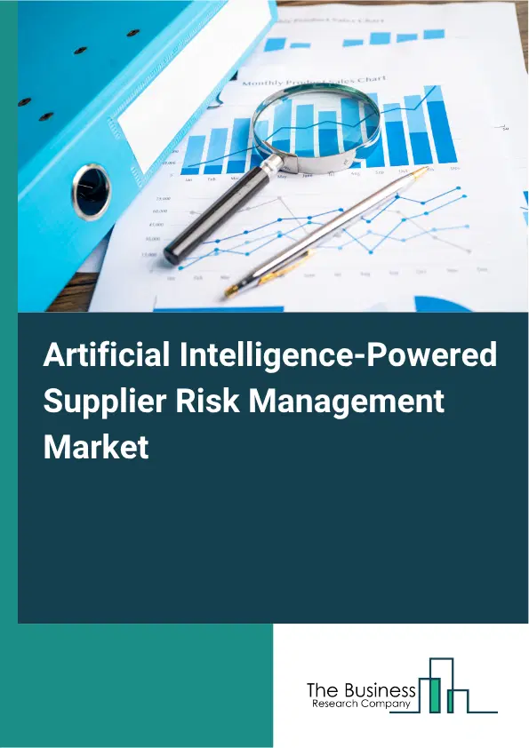 Artificial Intelligence-Powered Supplier Risk Management Market Report 2026 Artificial Intelligence-Powered Supplier Risk Management Market Report 2026