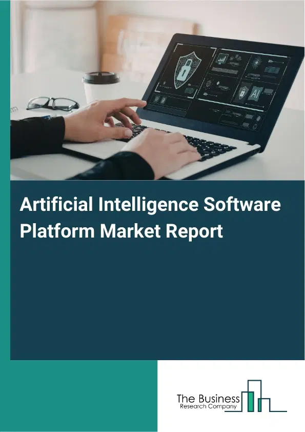 Global Artificial Intelligence Software Platform Market Report 2026 Global Artificial Intelligence Software Platform Market Report 2026