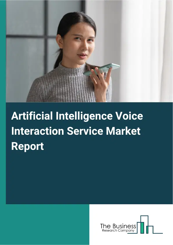 Artificial Intelligence Voice Interaction Service Market Report 2026 Artificial Intelligence Voice Interaction Service Market Report 2026