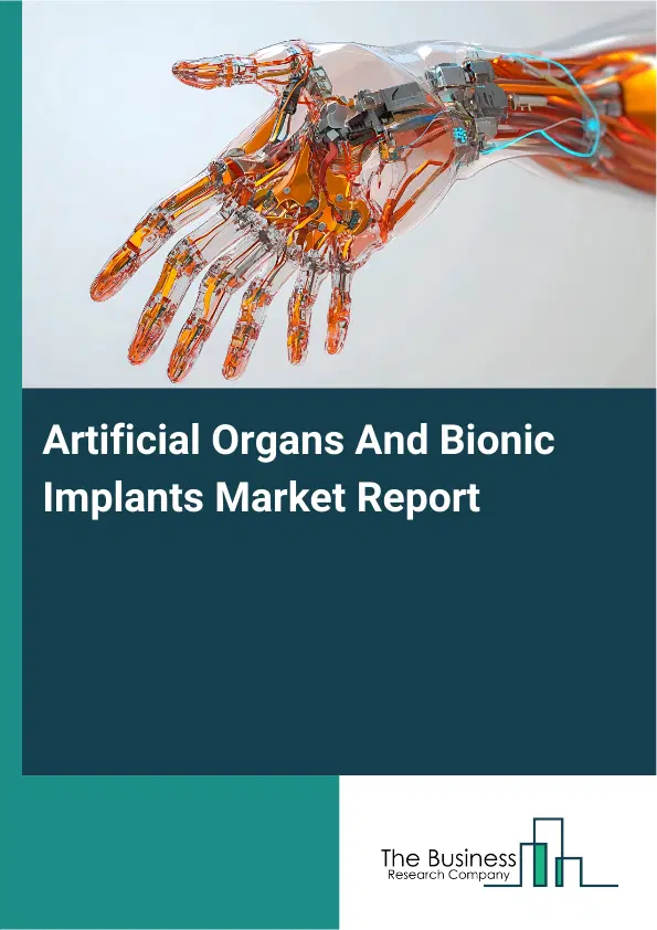 Global Artificial Organs And Bionic Implants Market Report 2026 Global Artificial Organs And Bionic Implants Market Report 2026