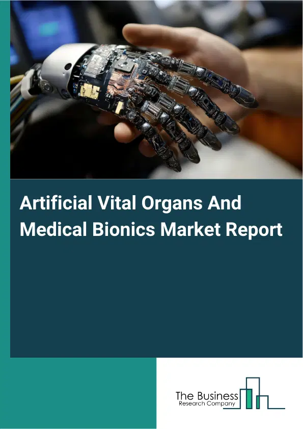 Global Artificial Vital Organs And Medical Bionics Market Report 2026 Global Artificial Vital Organs And Medical Bionics Market Report 2026
