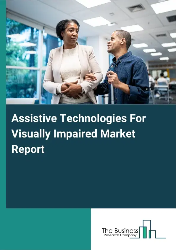 Global Assistive Technologies For Visually Impaired Market Report 2026 Global Assistive Technologies For Visually Impaired Market Report 2026