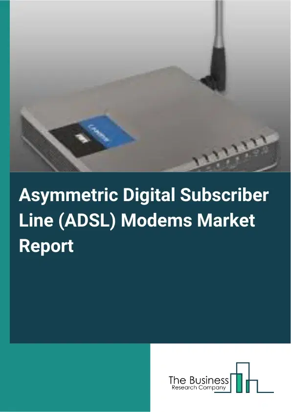 Asymmetric Digital Subscriber Line (ADSL) Modems Market Report 2026 Asymmetric Digital Subscriber Line (ADSL) Modems Market Report 2026
