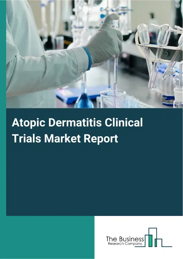 Global Atopic Dermatitis Clinical Trials Market Report 2026 Global Atopic Dermatitis Clinical Trials Market Report 2026