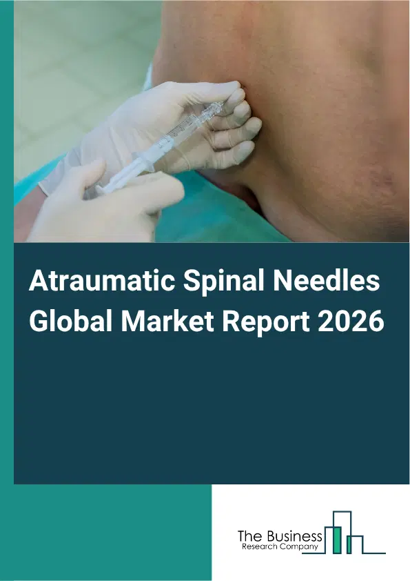 Atraumatic Spinal Needles Market Report 2026 Atraumatic Spinal Needles Market Report 2026