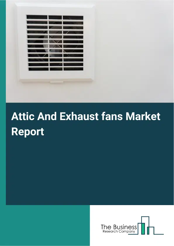 Global Attic And Exhaust fans Market Report 2026 Global Attic And Exhaust fans Market Report 2026