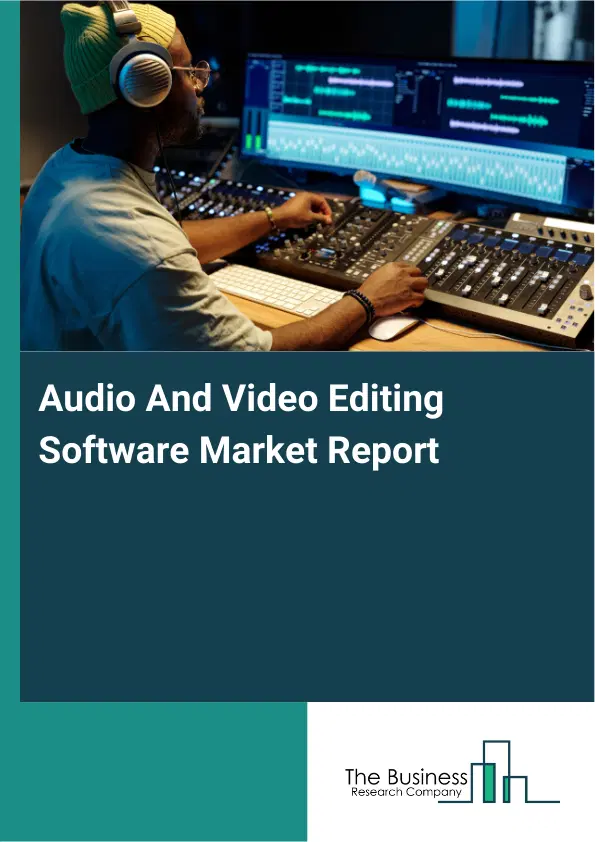 Global Audio And Video Editing Software Market Report 2026 Global Audio And Video Editing Software Market Report 2026