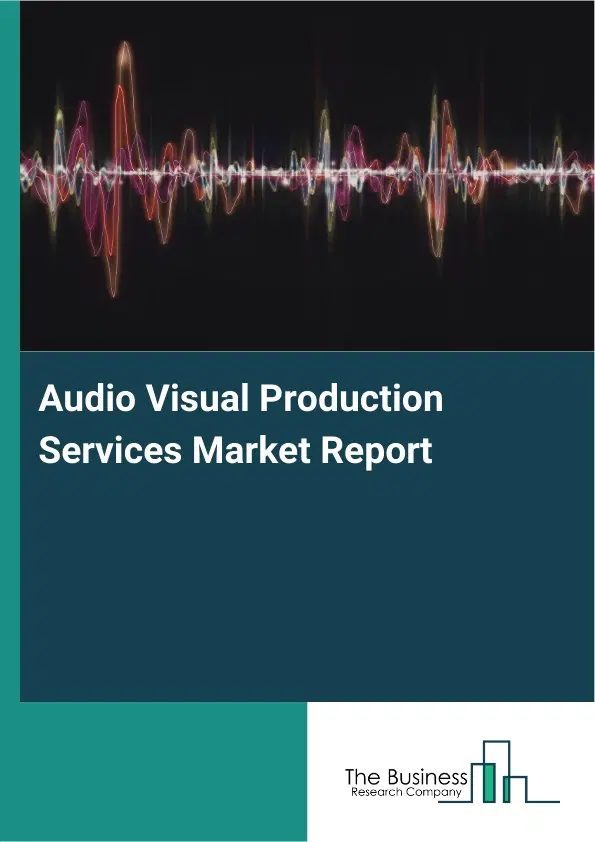 Global Audio Visual Production Services Market Report 2026 Global Audio Visual Production Services Market Report 2026