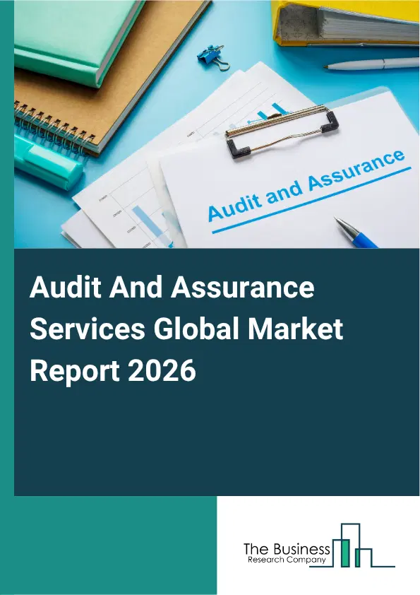 Audit And Assurance Services Market Report 2026 Audit And Assurance Services Market Report 2026