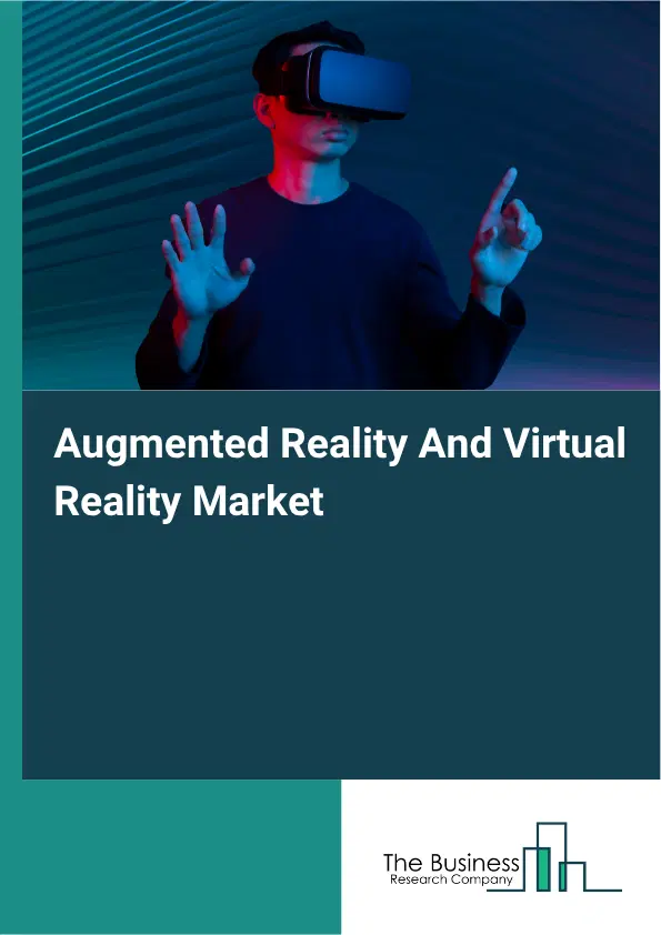 Augmented Reality And Virtual Reality Market Report 2026 Augmented Reality And Virtual Reality Market Report 2026