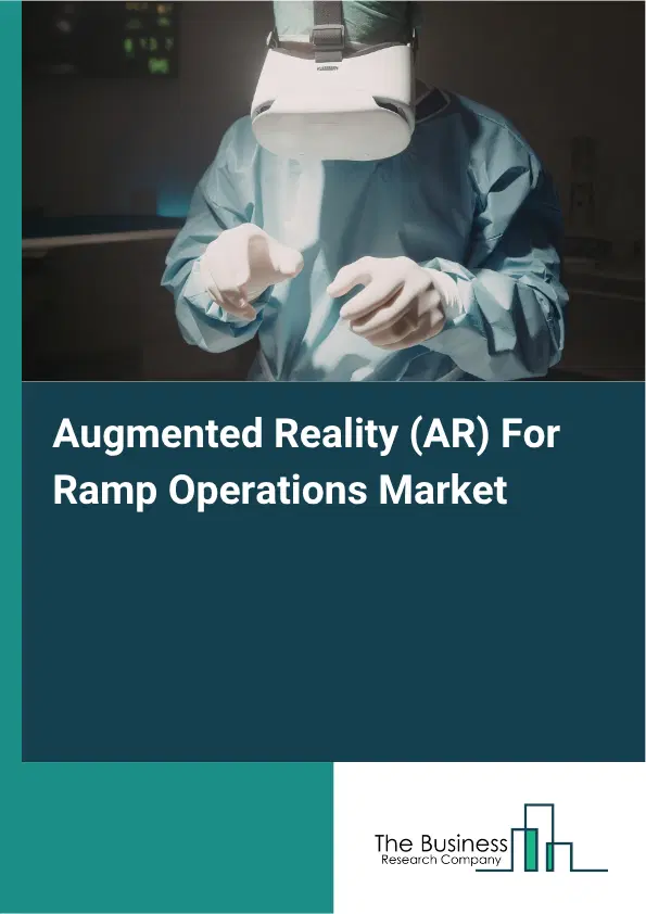 Augmented Reality (AR) For Ramp Operations Market Report 2026 Augmented Reality (AR) For Ramp Operations Market Report 2026