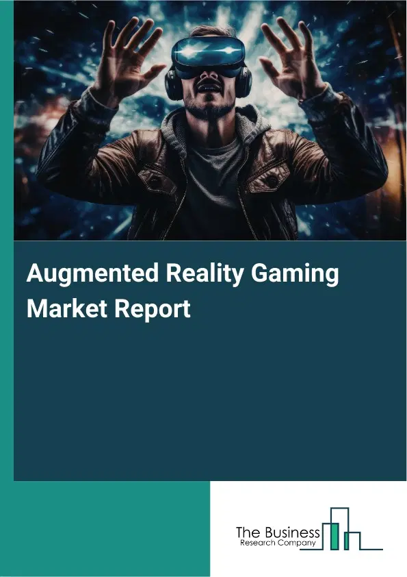 Global Augmented Reality Gaming Market Report 2026 Global Augmented Reality Gaming Market Report 2026