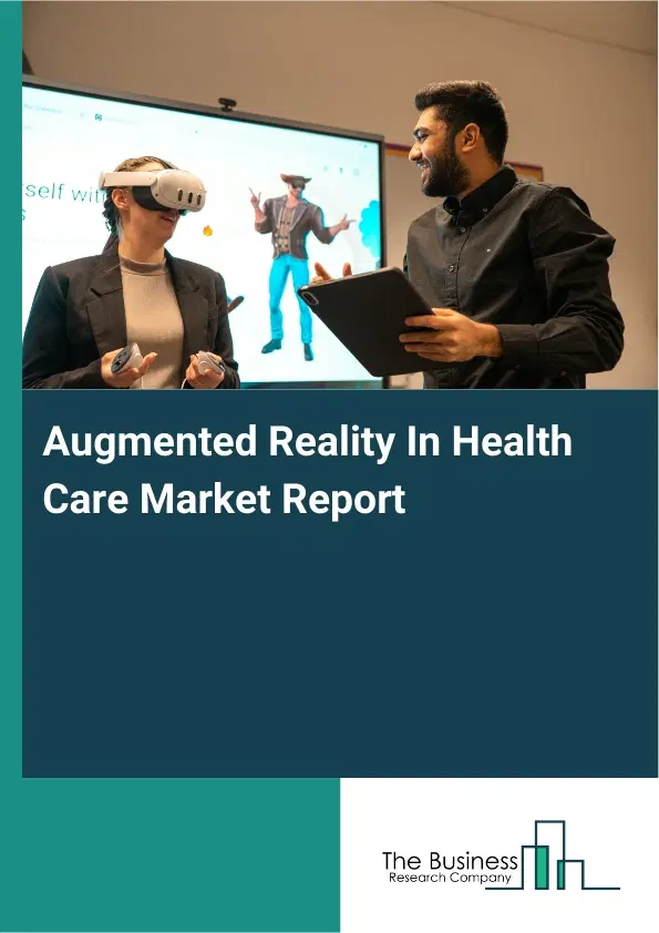 Global Augmented Reality In Health Care Market Report 2026 Global Augmented Reality In Health Care Market Report 2026