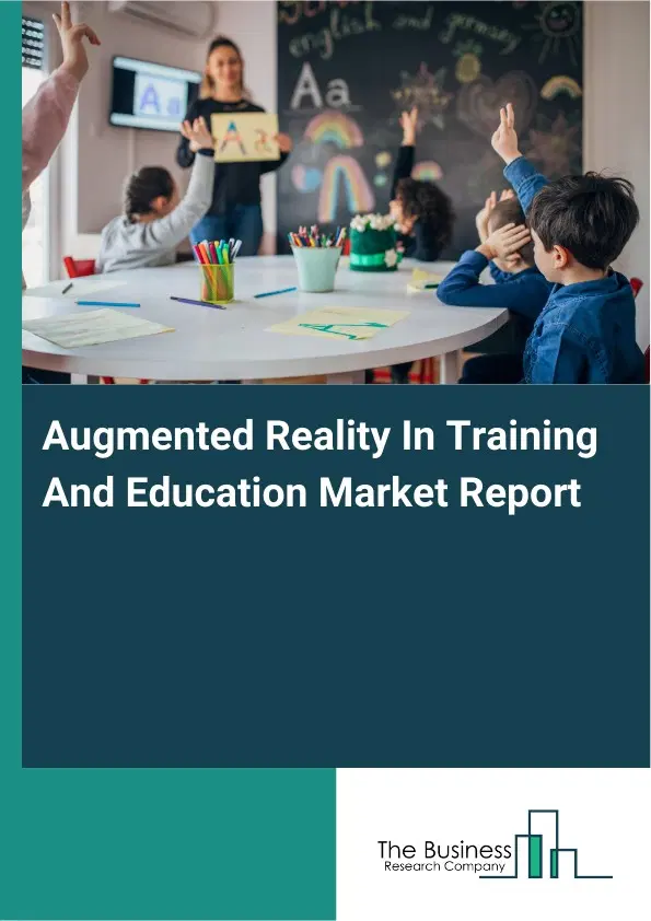 Global Augmented Reality In Training And Education Market Report 2026 Global Augmented Reality In Training And Education Market Report 2026