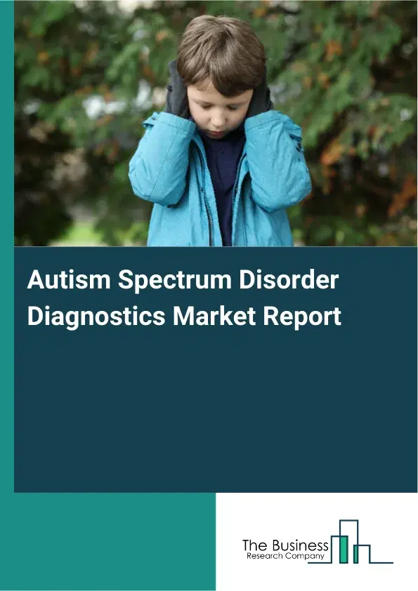 Global Autism Spectrum Disorder Diagnostics Market Report 2026 Global Autism Spectrum Disorder Diagnostics Market Report 2026