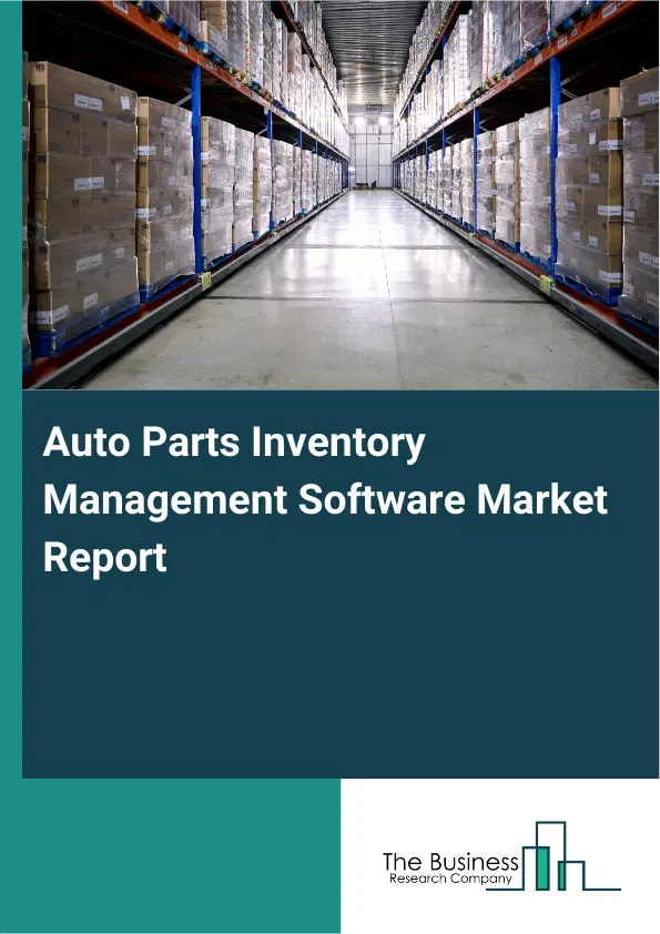 Global Auto Parts Inventory Management Software Market Report 2026 Global Auto Parts Inventory Management Software Market Report 2026