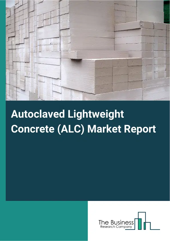 Global Autoclaved Lightweight Concrete (ALC) Market Report 2026 Global Autoclaved Lightweight Concrete (ALC) Market Report 2026