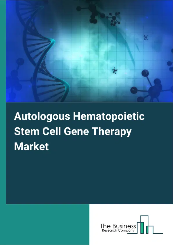 Autologous Hematopoietic Stem Cell Gene Therapy Market Report 2026 Autologous Hematopoietic Stem Cell Gene Therapy Market Report 2026