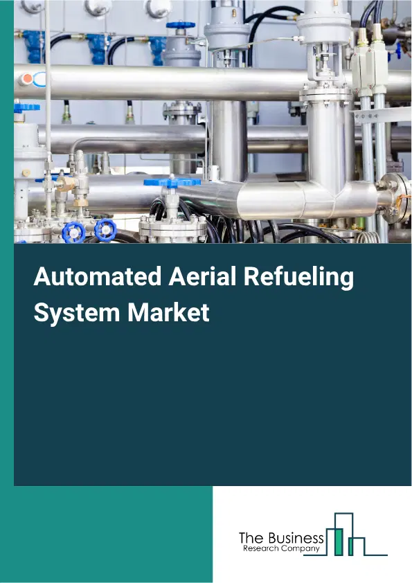 Automated Aerial Refueling System Market Report 2026 Automated Aerial Refueling System Market Report 2026