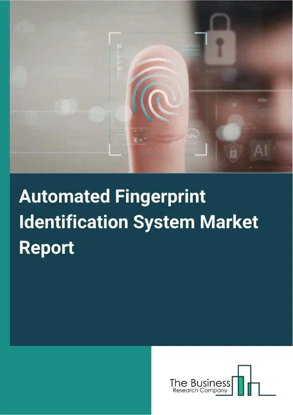 Global Automated Fingerprint Identification System Market Report 2026 Global Automated Fingerprint Identification System Market Report 2026