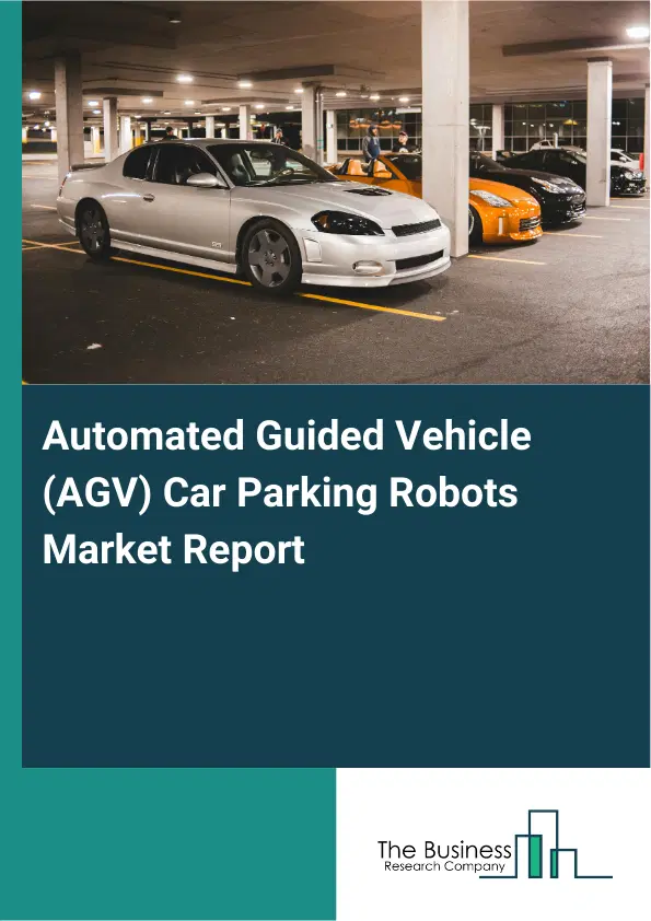 Global Automated Guided Vehicle (AGV) Car Parking Robots Market Report 2026 Global Automated Guided Vehicle (AGV) Car Parking Robots Market Report 2026