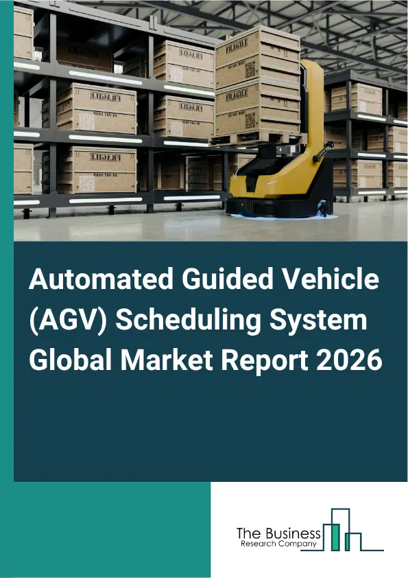 Automated Guided Vehicle (AGV) Scheduling System Market Report 2026 Automated Guided Vehicle (AGV) Scheduling System Market Report 2026