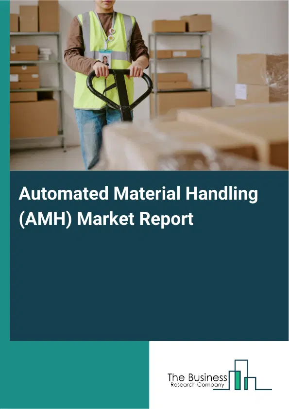 Global Automated Material Handling (AMH) Market Report 2026 Global Automated Material Handling (AMH) Market Report 2026