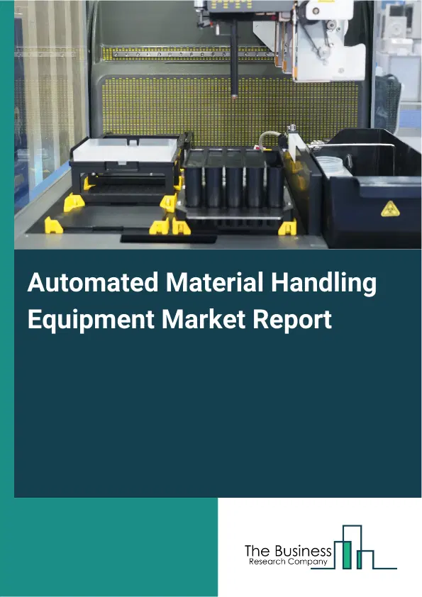 Global Automated Material Handling Equipment Market Report 2026 Global Automated Material Handling Equipment Market Report 2026