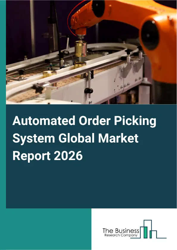 Automated Order Picking System Market Report 2026 Automated Order Picking System Market Report 2026