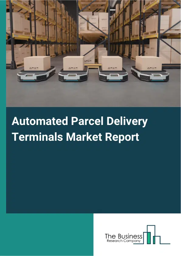 Global Automated Parcel Delivery Terminals Market Report 2026 Global Automated Parcel Delivery Terminals Market Report 2026