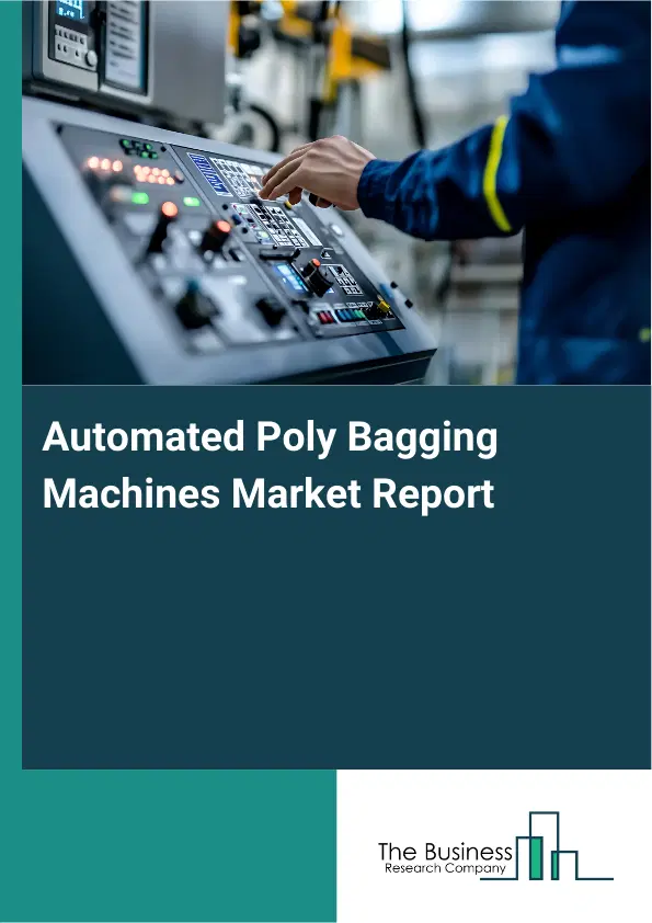 Global Automated Poly Bagging Machines Market Report 2026 Global Automated Poly Bagging Machines Market Report 2026